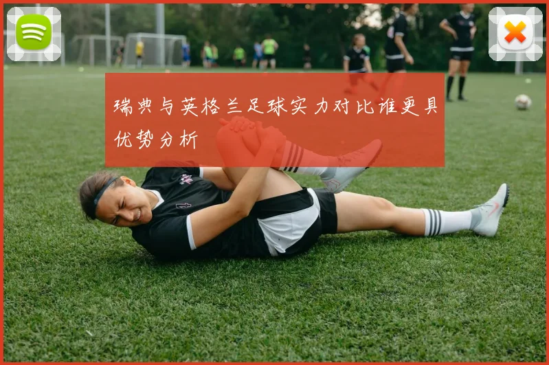 瑞典与英格兰足球实力对比谁更具优势分析